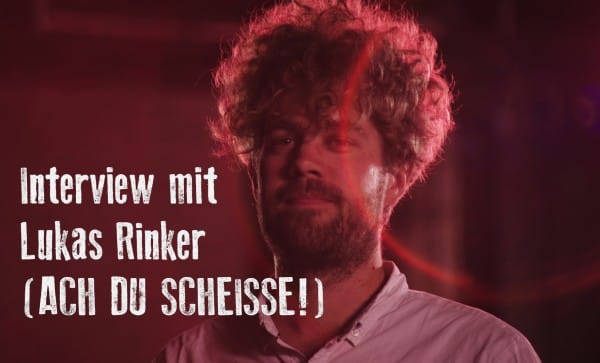 Interview mit Lukas Rinker (ACH DU SCHEISSE!)